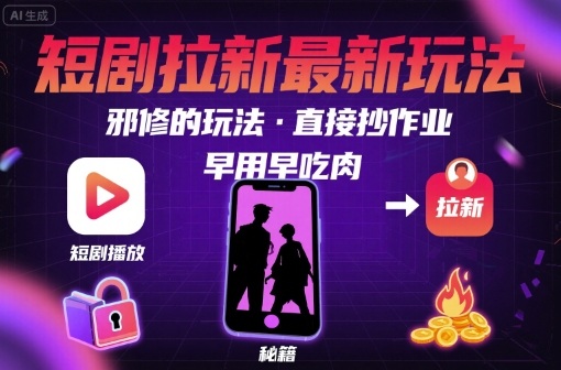 解锁短剧拉新最新玩法，邪修的玩法，直接抄作业，早用早吃肉-保成圈-山云人力,分享创业咨询_最新网络项目资源