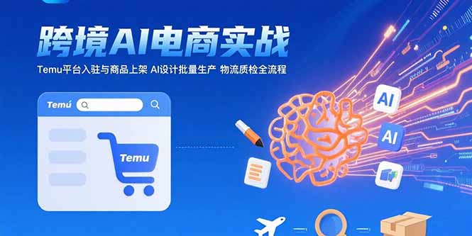 AI+跨境电商实战：Temu平台入驻与商品上架 AI设计批量生产 物流质检全流程-保成圈-山云人力,分享创业咨询_最新网络项目资源