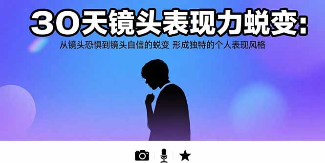 30天镜头表现力蜕变：从镜头恐惧到镜头自信的蜕变 形成独特的个人表现风格-保成圈-山云人力,分享创业咨询_最新网络项目资源
