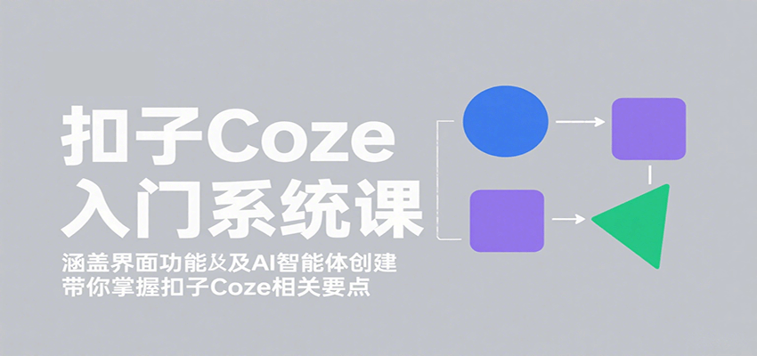 扣子Coze入门系统课：涵盖界面功能及AI智能体创建，带你掌握扣子Coze相关要点-保成圈-山云人力,分享创业咨询_最新网络项目资源