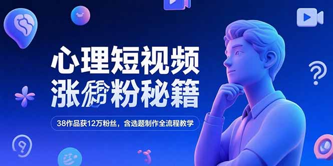 心理短视频涨粉秘籍，38作品获12万粉丝，含选题制作全流程教学-保成圈-山云人力,分享创业咨询_最新网络项目资源