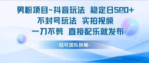 男粉项目抖音玩法稳定日收5张实拍视频一刀不剪直接配乐就发布不封号玩法-保成圈-山云人力,分享创业咨询_最新网络项目资源