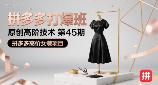 拼多多打爆班原创高阶技术第45期，拼多多高价女装项目-保成圈-山云人力,分享创业咨询_最新网络项目资源