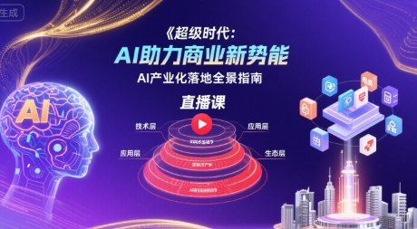 超级时代：AI助力商业新势能直播课，AI产业化落地全景指南-保成圈-山云人力,分享创业咨询_最新网络项目资源