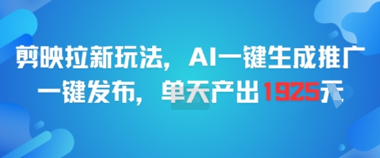 剪映拉新玩法，AI一键生成推广，一键发布，单天最高产出1925-保成圈-山云人力,分享创业咨询_最新网络项目资源