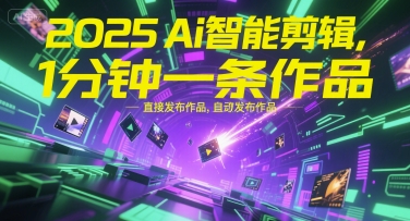 2025Ai智能剪辑，不需要剪辑，直接发布作品，自动剪辑，1分钟一条作品-保成圈-山云人力,分享创业咨询_最新网络项目资源