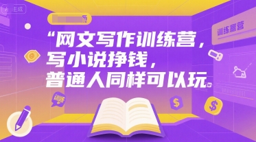 网文写作训练营，写小说挣钱，普通人同样可以玩-保成圈-山云人力,分享创业咨询_最新网络项目资源