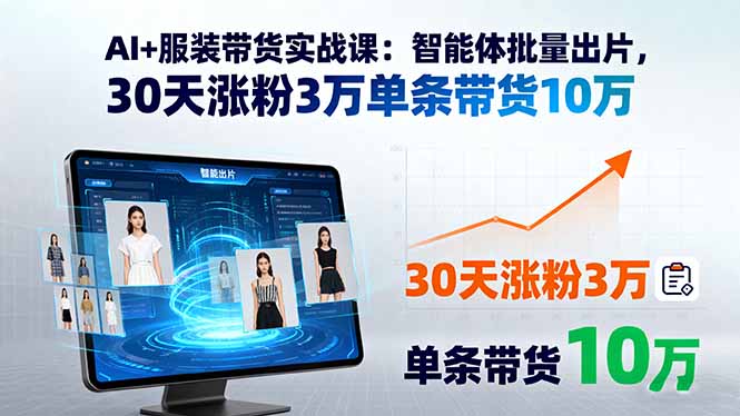 AI+服装带货实战课：智能体批量出片，30天涨粉3万单条带货10万-保成圈-山云人力,分享创业咨询_最新网络项目资源