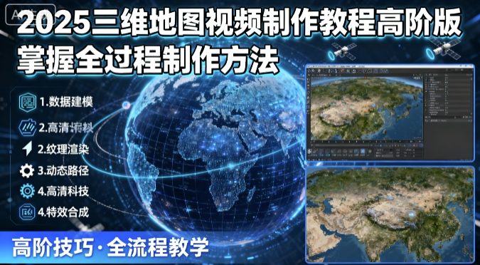 2025三维地图视频制作教程高阶版，掌握全过程制作方法-保成圈-山云人力,分享创业咨询_最新网络项目资源