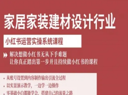 家居家装建材设计行业小红书运营实操系统课程，解决想做小红书无从下手难题让你真正踏出第一步-保成圈-山云人力,分享创业咨询_最新网络项目资源