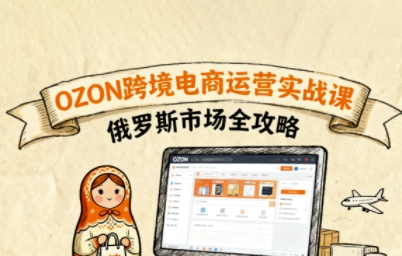 俄罗斯跨境OZON快速上手，OZ0N跨境电商运营实战课，俄罗斯市场全攻略-保成圈-山云人力,分享创业咨询_最新网络项目资源