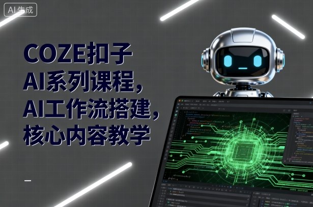 COZE扣子AI系列课程，AI工作流搭建，核心内容教学-保成圈-山云人力,分享创业咨询_最新网络项目资源