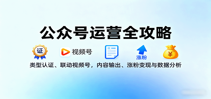 公众号运营全攻略：类型认证、联动视频号，内容输出、涨粉变现与数据分析-保成圈-山云人力,分享创业咨询_最新网络项目资源