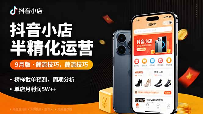 抖音小店半精细化运营9月版，截流技巧,榜单预判,周期分析，单店月利润5w+-保成圈-山云人力,分享创业咨询_最新网络项目资源