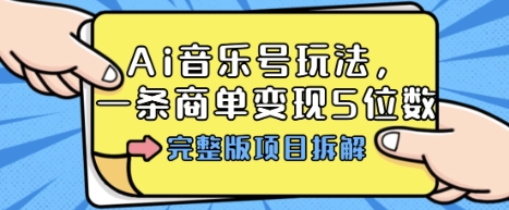 Ai音乐号玩法，多平台几十万粉，一条商单变现5位数，完整版项目拆解-保成圈-山云人力,分享创业咨询_最新网络项目资源
