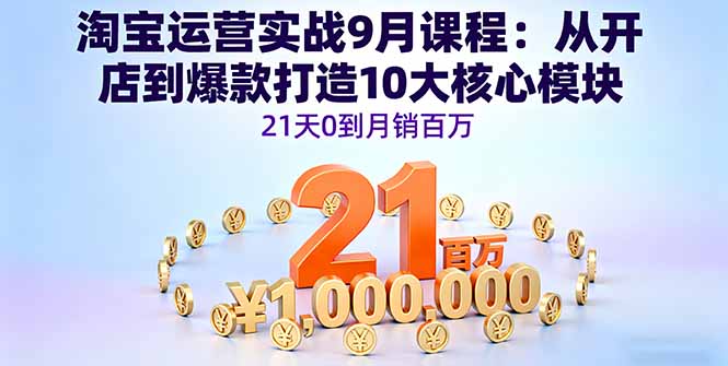 淘宝运营实战9月课程：从开店到爆款打造10大核心模块，21天0到月销百万-保成圈-山云人力,分享创业咨询_最新网络项目资源