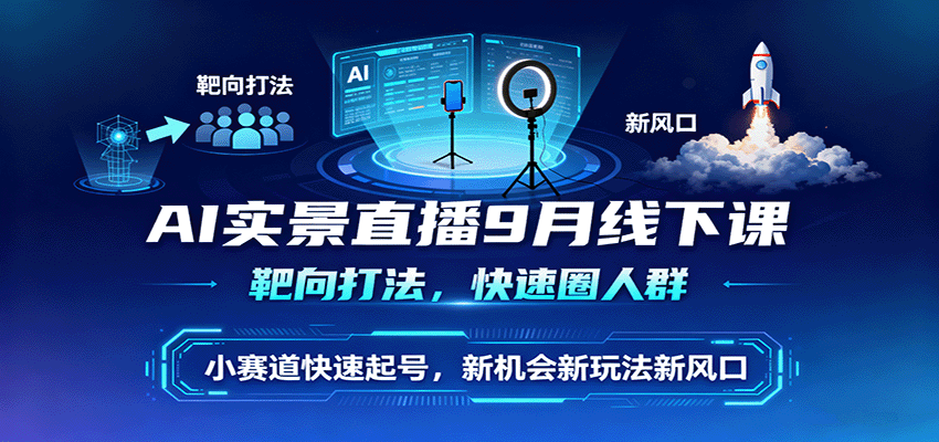 AI实景直播9月线下课，靶向打法，快速圈人群，小塞道快速起号，新机会新玩法新风口-保成圈-山云人力,分享创业咨询_最新网络项目资源