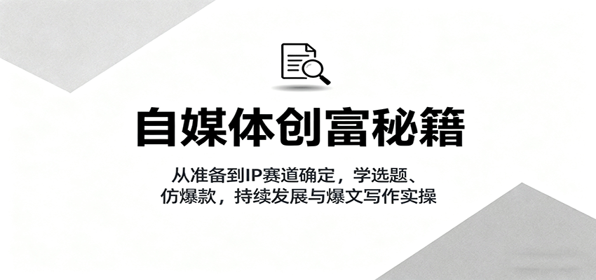 自媒体创富秘籍：从准备到IP赛道确定，学选题、仿爆款，持续发展与爆文写作实操-保成圈-山云人力,分享创业咨询_最新网络项目资源