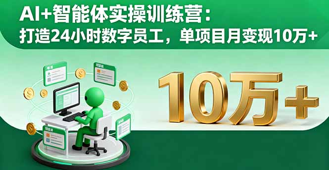 AI+智能体实操训练营：打造24小时数字员工，单项目月变现10万+-保成圈-山云人力,分享创业咨询_最新网络项目资源