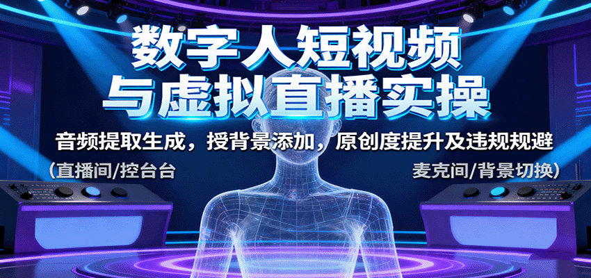 数字人短视频与虚拟直播实操,音频提取生成,背景添加,原创度提升及违规规避-保成圈-山云人力,分享创业咨询_最新网络项目资源