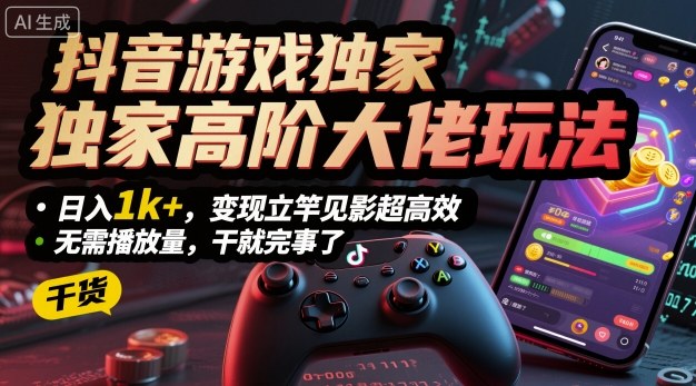抖音游戏独家高阶大佬玩法，日入1k+，变现立竿见影超高效，无需播放量，干就完事了【揭秘】-保成圈-山云人力,分享创业咨询_最新网络项目资源