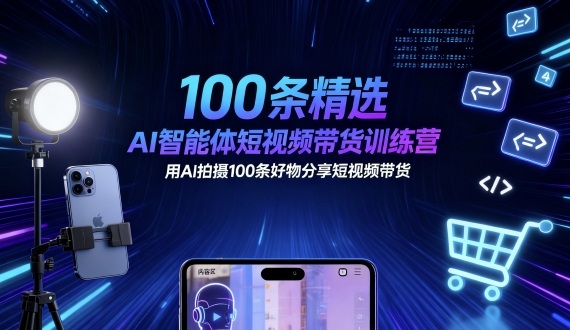 100条精选AI智能体短视频带货训练营，用AI拍摄100条好物分享短视频带货-保成圈-山云人力,分享创业咨询_最新网络项目资源
