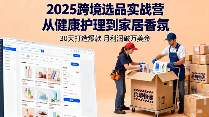 2025跨境选品实战营：从健康护理到家居香氛，30天打造爆款,月利润破万美金-保成圈-山云人力,分享创业咨询_最新网络项目资源