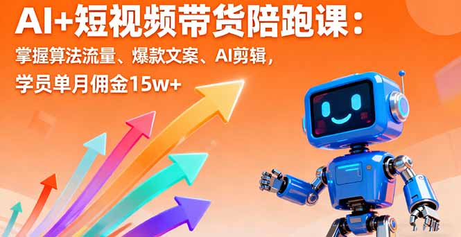 AI+短视频带货陪跑课：掌握算法流量、爆款文案、AI剪辑，学员单月佣金15w+-保成圈-山云人力,分享创业咨询_最新网络项目资源