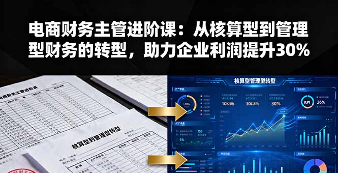 电商财务主管进阶课：从核算型到管理型财务的转型，助力企业利润提升30%-保成圈-山云人力,分享创业咨询_最新网络项目资源