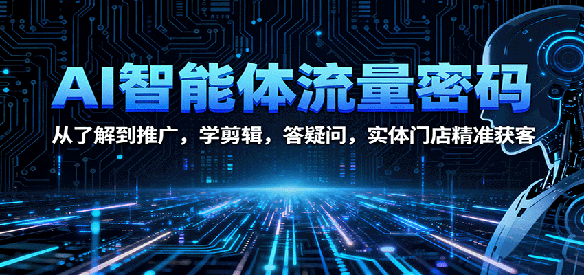 AI智能体流量密码：从了解到推广，学剪辑，答疑问，实体门店精准获客-保成圈-山云人力,分享创业咨询_最新网络项目资源