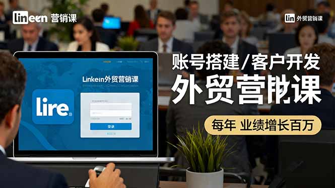 LinkedIn外贸营销课：账号搭建/客户开发/成交转化，年业绩增长百万+-保成圈-山云人力,分享创业咨询_最新网络项目资源