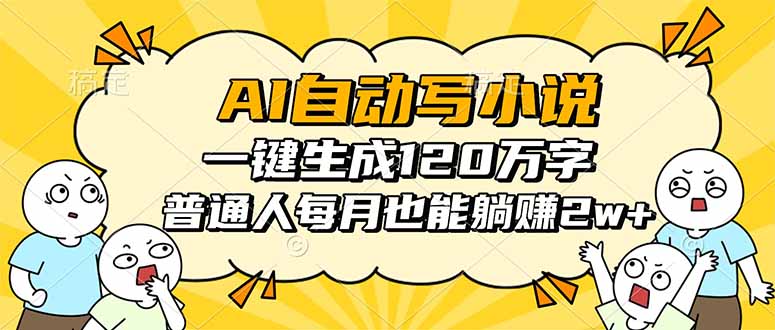 AI自动写小说，一键生成120万字，普通人每月也能躺赚2w+-保成圈-山云人力,分享创业咨询_最新网络项目资源