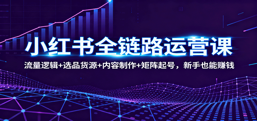 小红书全链路运营课：流量逻辑+选品货源+内容制作+矩阵起号，新手也能赚钱-保成圈-山云人力,分享创业咨询_最新网络项目资源