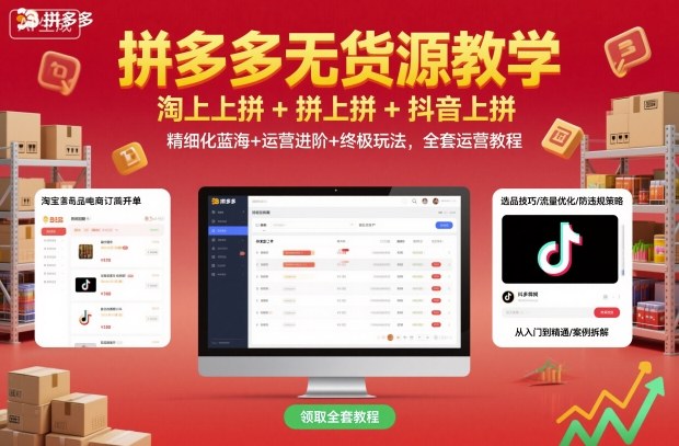 拼多多无货源教学，淘上拼+拼上拼+抖上拼，精细化蓝海+运营进阶+终极玩法，全套运营教程-保成圈-山云人力,分享创业咨询_最新网络项目资源