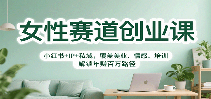 女性赛道创业课：小红书+IP+私域，覆盖美业、情感、培训，解锁年赚百万路径-保成圈-山云人力,分享创业咨询_最新网络项目资源