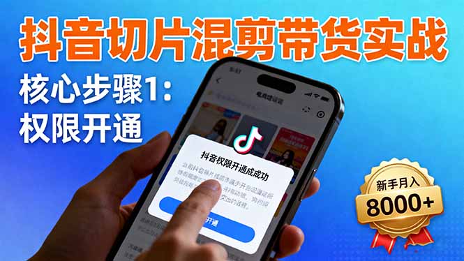抖音切片混剪带货实战：权限开通、商品挂车、混剪手法，新手月入8000+-保成圈-山云人力,分享创业咨询_最新网络项目资源