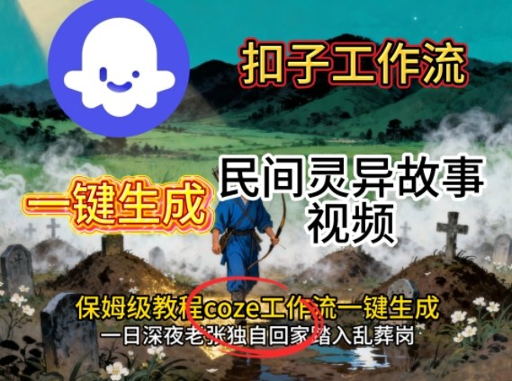 Coze扣子工作流一键生成民间灵异故事视频，保姆级教程搭建教学-保成圈-山云人力,分享创业咨询_最新网络项目资源
