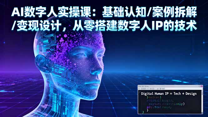 AI数字人实操课：基础认知/案例拆解/变现设计，从零搭建数字人IP的技术-保成圈-山云人力,分享创业咨询_最新网络项目资源
