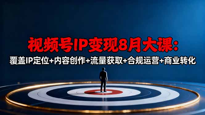 视频号IP变现8月大课，覆盖IP定位+内容创作+流量获取+合规运营+商业转化-保成圈-山云人力,分享创业咨询_最新网络项目资源