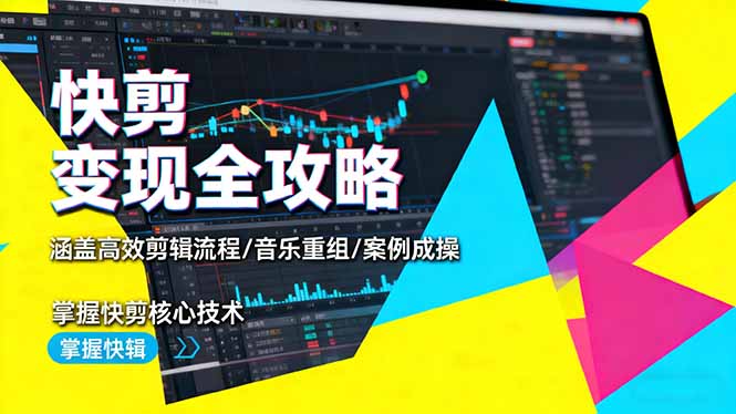 快剪变现全攻略：涵盖高效剪辑流程/音乐重组/案例实操，掌握快剪核心技术-保成圈-山云人力,分享创业咨询_最新网络项目资源