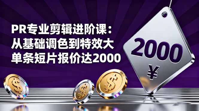 PR专业剪辑进阶课：从基础调色到特效大片的进阶技能，单条短片报价达2000-保成圈-山云人力,分享创业咨询_最新网络项目资源