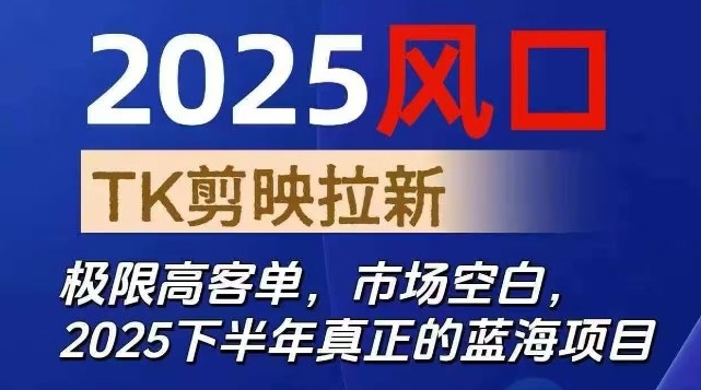 2025风口TK剪映capcut拉新项目，极限高客单，市场空白，2025下半年真正的蓝海项目-保成圈-山云人力,分享创业咨询_最新网络项目资源