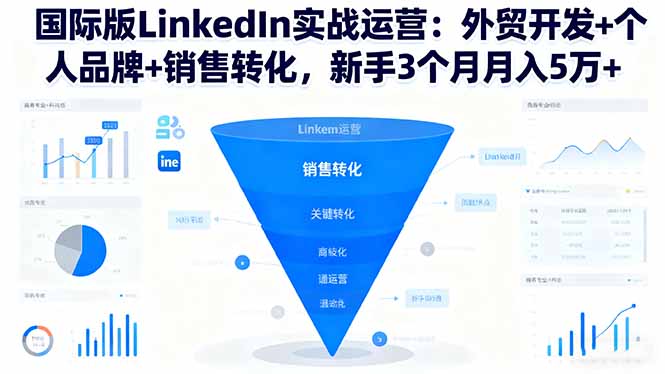 国际版LinkedIn实战运营：外贸开发+个人品牌+销售转化，新手3个月月入5万+-保成圈-山云人力,分享创业咨询_最新网络项目资源