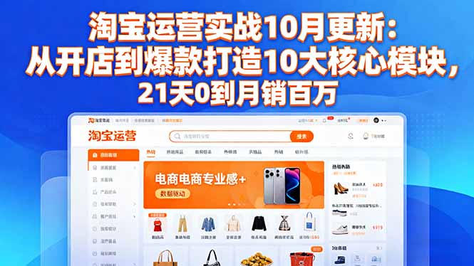 淘宝运营实战10月更新：从开店到爆款打造10大核心模块，21天0到月销百万-保成圈-山云人力,分享创业咨询_最新网络项目资源