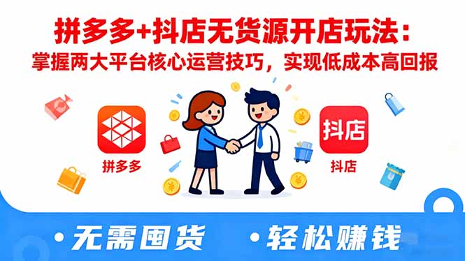 拼多多+抖店无货源开店玩法：掌握两大平台核心运营技巧，实现低成本高回报-保成圈-山云人力,分享创业咨询_最新网络项目资源