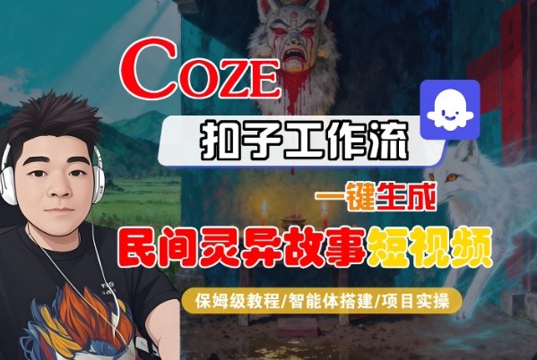 Coze扣子智能体工作流一键生成“民间灵异故事“短视频，全流程保姆级教学-保成圈-山云人力,分享创业咨询_最新网络项目资源