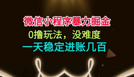 微信小程序暴力掘金，0撸玩法，没难度，一天稳定进账几张【揭秘】-保成圈-山云人力,分享创业咨询_最新网络项目资源