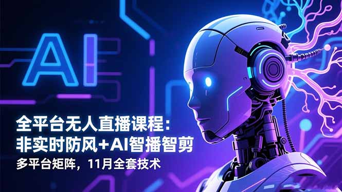 全平台无人直播课程：非实时防风＋AI智播智剪＋多平台矩阵，11月全套技术-保成圈-山云人力,分享创业咨询_最新网络项目资源