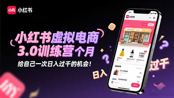 小红书虚拟电商3.0训练营：2025最后1个月，给自己一次日入过千的机会！-保成圈-山云人力,分享创业咨询_最新网络项目资源