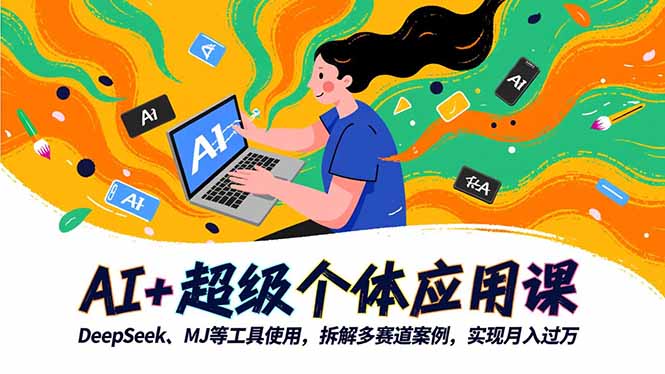 AI+超级个体应用课，DeepSeek,MJ等工具使用,拆解多赛道案例，实现月入过万-保成圈-山云人力,分享创业咨询_最新网络项目资源